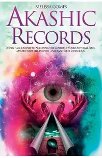 Akashic Records: A Spiritual Journey to Accessing the Center of Your Universal Soul, Master Your Life Purpose, and Raise Your Vibration
