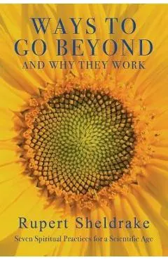 Ways to Go Beyond and Why They Work: Seven Spiritual Practices for a Scientific Age