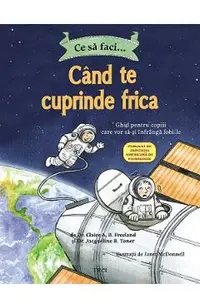 Ce sa faci... cand te cuprinde frica - Dr. Claire A.B. Freeland, Dr. Jacqueline B. Toner