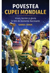 Povestea Cupei Mondiale: Visuri, lacrimi și glorie în 500 de momente fascinante