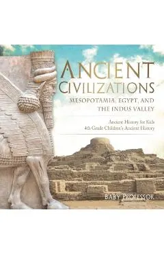Ancient Civilizations - Mesopotamia, Egypt, and the Indus Valley - Ancient History for Kids - 4th Grade Children's Ancient History