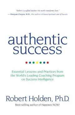 Authentic Success: Essential Lessons and Practices from the World's Leading Coaching Program on Success Intelligence