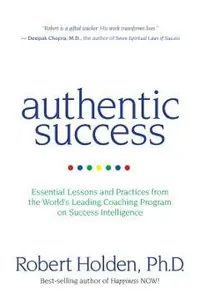 Authentic Success: Essential Lessons and Practices from the World's Leading Coaching Program on Success Intelligence