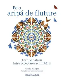 Pe o aripă de fluture. Lecțiile naturii întru acceptarea schimbării - Paperback brosat