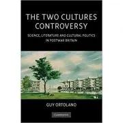 The Two Cultures Controversy: Science, Literature and Cultural Politics in Postwar Britain