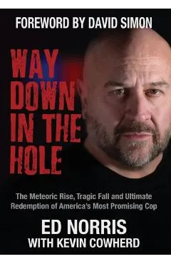 Way Down in the Hole: The Meteoric Rise, Tragic Fall and Ultimate Redemption of America's Most Promising Cop - Ed Norris