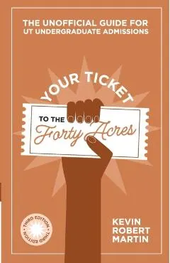 Your Ticket to the Forty Acres: The Unofficial Guide for UT Undergraduate Admissions