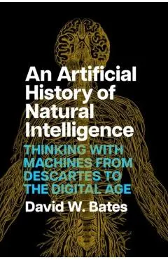 An Artificial History of Natural Intelligence: Thinking with Machines from Descartes to the Digital Age