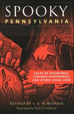 Spooky Pennsylvania: Tales Of Hauntings, Strange Happenings, And Other Local Lore, Second Edition