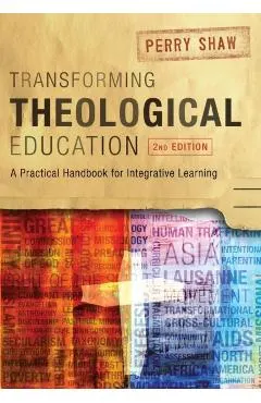 Transforming Theological Education, 2nd Edition: A Practical Handbook for Integrated Learning