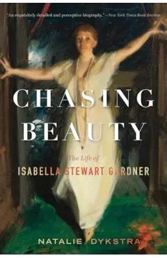 Chasing Beauty: The Life of Isabella Stewart Gardner