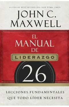 El Manual de Liderazgo: 26 Lecciones Fundamentales Que Todo Líder Necesita