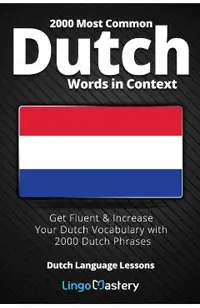 2000 Most Common Dutch Words in Context: Get Fluent & Increase Your Dutch Vocabulary with 2000 Dutch Phrases