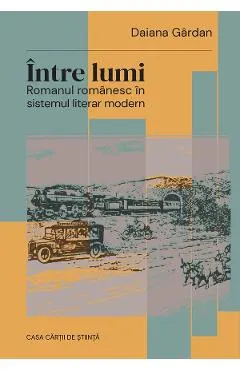 Intre lumi. Romanul romanesc in sistemul literar modern