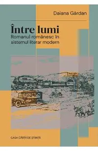 Intre lumi. Romanul romanesc in sistemul literar modern