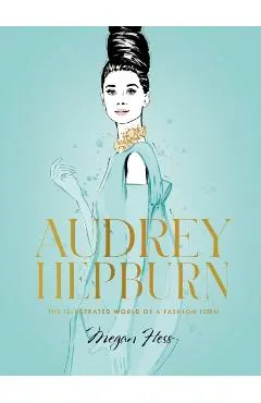 Audrey Hepburn: The Illustrated World of a Fashion Icon