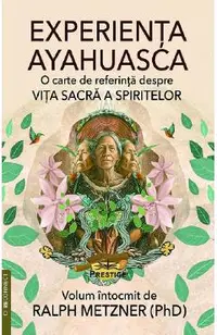 Experienta Ayahuasca. O carte de referinta despre viata sacra a spiritelor