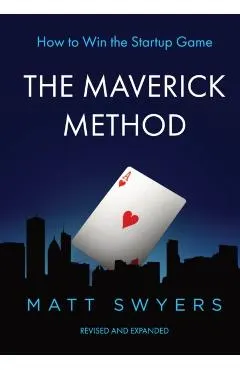 The Maverick Method: How to Win the Startup Game from the Man Who Helped Launch More Than 100,000 Businesses