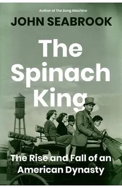 The Spinach King: The Rise and Fall of an American Dynasty