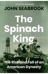 The Spinach King: The Rise and Fall of an American Dynasty