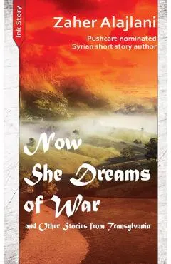 Now She Dreams of War and Other Stories from Transylvania