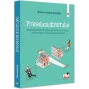 Procedura divortului. Analiza extinsa asupra dispozitiilor de drept substantial si procedural incidente