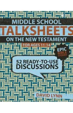 Middle School Talksheets on the New Testament, Epic Bible Stories: 52 Ready-To-Use Discussions