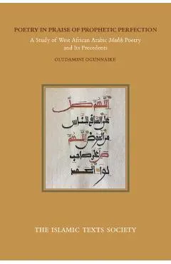 Poetry in Praise of Prophetic Perfection: A Study of West African Arabic Madih Poetry and Its Precedents