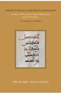 Poetry in Praise of Prophetic Perfection: A Study of West African Arabic Madih Poetry and Its Precedents