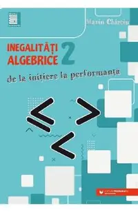 Inegalitati algebrice. De la initiere la performanta Vol.2