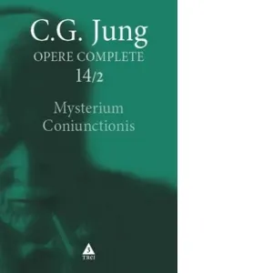 Opere Complete, vol. 14/2. Mysterium Coniunctionis. Cercetari asupra separarii si unirii contrastelor sufletesti in alchimie