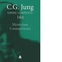 Opere Complete, vol. 14/2. Mysterium Coniunctionis. Cercetari asupra separarii si unirii contrastelor sufletesti in alchimie