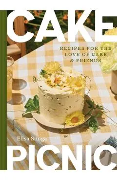 Cake Picnic: Recipes for the Love of Cake & Friends