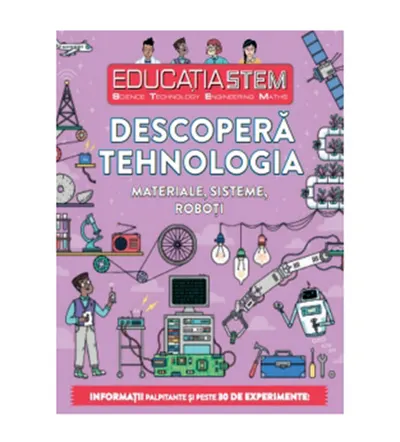 Educatia stem. Descopera tehnologia. Materiale, sisteme, roboti
