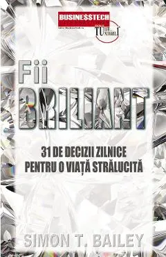 Fii briliant. 31 de decizii pentru o viata stralucita