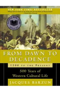 From Dawn to Decadence: 1500 to the Present: 500 Years of Western Cultural Life