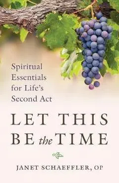 Let This Be the Time: Spiritual Essentials for Life's Second ACT