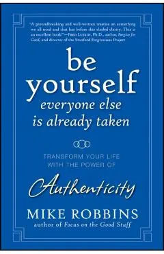 Be Yourself, Everyone Else Is Already Taken: Transform Your Life with the Power of Authenticity