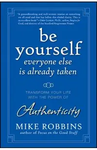 Be Yourself, Everyone Else Is Already Taken: Transform Your Life with the Power of Authenticity