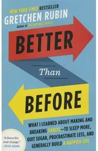 Better Than Before: What I Learned about Making and Breaking Habits--To Sleep More, Quit Sugar, Procrastinate Less, and Generally Build a