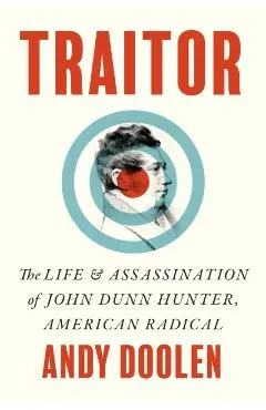 Traitor: The Life and Assassination of John Dunn Hunter, American Radical