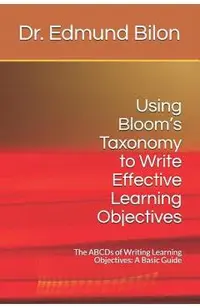 Using Bloom's Taxonomy to Write Effective Learning Objectives: The Abcds of Writing Learning Objectives: A Basic Guide
