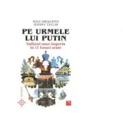 Pe urmele lui Putin. Sufletul unui imperiu in 11 fusuri orare