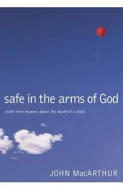 Safe in the Arms of God: Truth from Heaven about the Death of a Child