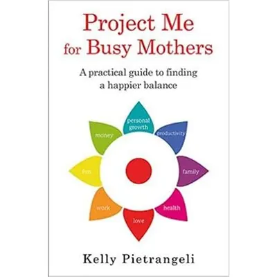 Project Me for Busy Mothers: A Practical Guide to Finding a Happier Balance