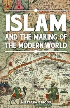 Islam & The Making of The Modern World