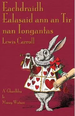 Eachdraidh Ealasaid ann an Tìr nan Iongantas: Alice's Adventures in Wonderland in Scottish Gaelic