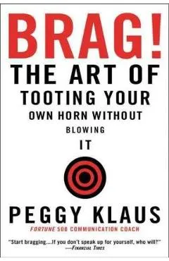 Brag!: The Art of Tooting Your Own Horn Without Blowing It
