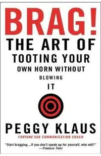 Brag!: The Art of Tooting Your Own Horn Without Blowing It