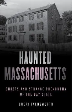 Haunted Massachusetts: Ghosts and Strange Phenomena of the Bay State, Second Edition